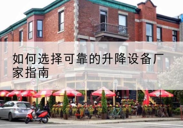 连南电动升降机厂家-如何选择可靠的升降设备厂家指南